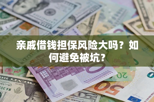 济南亲戚借钱担保风险大吗？如何避免被坑？