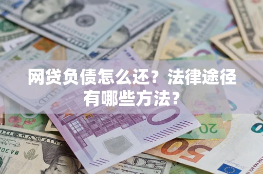 济南网贷负债怎么还？法律途径有哪些方法？