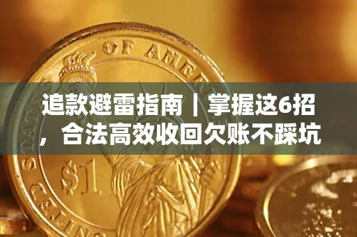 济南追款避雷指南｜掌握这6招，合法高效收回欠账不踩坑
