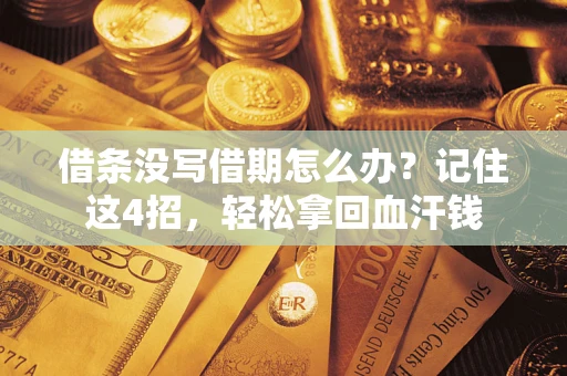 济南借条没写借期怎么办？记住这4招，轻松拿回血汗钱
