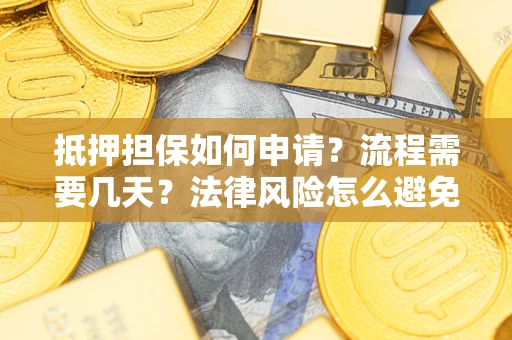 济南抵押担保如何申请？流程需要几天？法律风险怎么避免？避坑指南