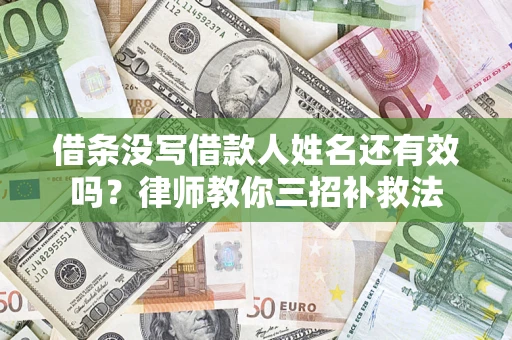 济南借条没写借款人姓名还有效吗？律师教你三招补救法