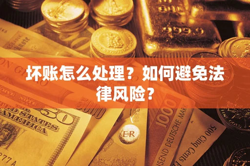 济南坏账怎么处理？如何避免法律风险？