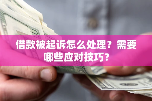 济南借款被起诉怎么处理？需要哪些应对技巧？