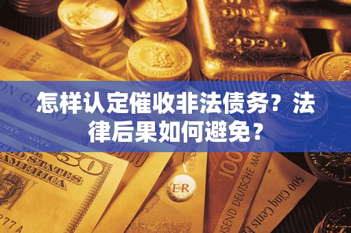 济南怎样认定催收非法债务？法律后果如何避免？
