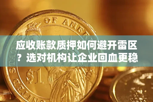 济南应收账款质押如何避开雷区？选对机构让企业回血更稳
