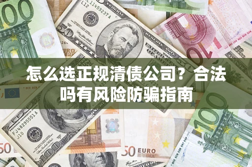 济南怎么选正规清债公司？合法吗有风险防骗指南