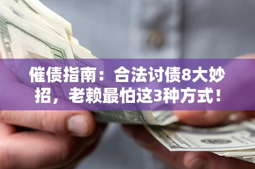 济南催债指南：合法讨债8大妙招，老赖最怕这3种方式！