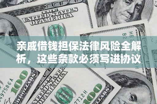 济南亲戚借钱担保法律风险全解析，这些条款必须写进协议