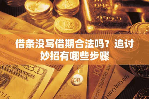济南借条没写借期合法吗？追讨妙招有哪些步骤