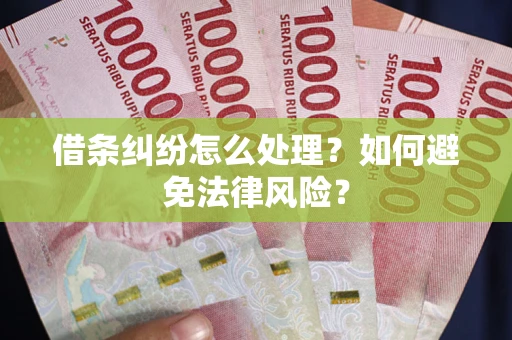 济南借条纠纷怎么处理？如何避免法律风险？