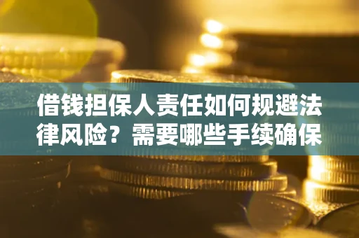 济南借钱担保人责任如何规避法律风险？需要哪些手续确保安全？