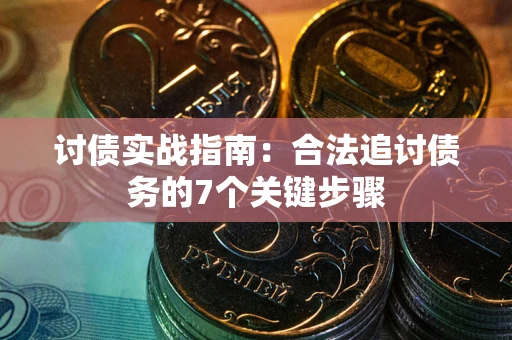 济南讨债实战指南：合法追讨债务的7个关键步骤